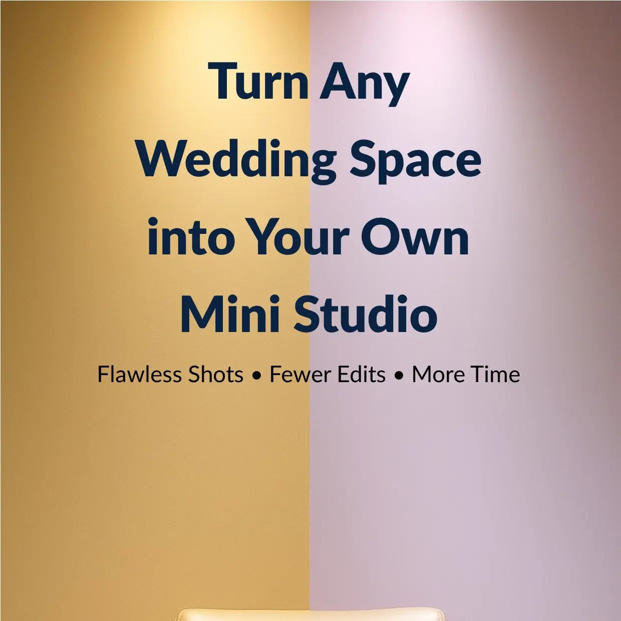 Turn Any  wedding space into Your Own Mini Studio. Flawless Shots. Fewer Edits. More Time.